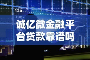 诚亿微金融平台贷款靠谱吗?申请条件、流程及注意事项全解析 诚亿微金融平台贷款靠谱吗?申请条件、流程及注意事项全解析