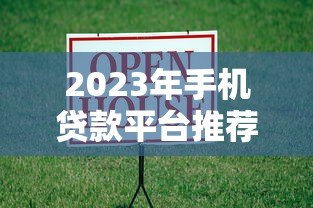 2023年手机贷款平台推荐:正规靠谱、快速到账的借款渠道 2023年手机贷款平台推荐:正规靠谱、快速到账的借款渠道