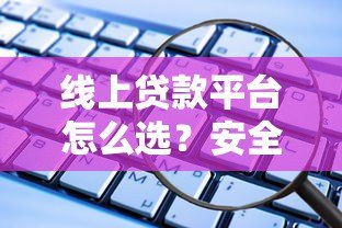 线上贷款平台怎么选?安全、利率、避坑全指南 线上贷款平台怎么选?安全、利率、避坑全指南