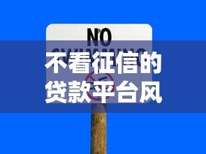 不看征信的贷款平台风险警示：5个必须警惕的套路