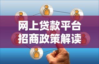 网上贷款平台招商政策解读:低门槛合作流程与收益分析 网上贷款平台招商政策解读:低门槛合作流程与收益分析