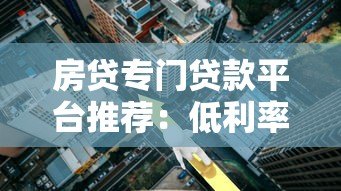 房贷专门贷款平台推荐:低利率、快速审批的实用指南 房贷专门贷款平台推荐:低利率、快速审批的实用指南