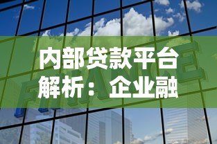 内部贷款平台解析:企业融资的高效选择与申请指南 内部贷款平台解析:企业融资的高效选择与申请指南