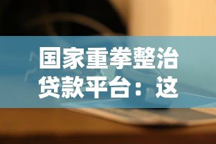 国家重拳整治贷款平台:这些变化与你息息相关 国家重拳整治贷款平台:这些变化与你息息相关