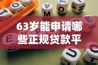 63岁能申请哪些正规贷款平台？老年人贷款指南与避坑建议