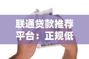 联通贷款推荐平台:正规低息借贷渠道如何选?这几点必须看 联通贷款推荐平台:正规低息借贷渠道如何选?这几点必须看