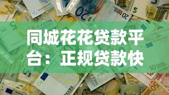 同城花花贷款平台:正规贷款快速放款,解决资金难题 同城花花贷款平台:正规贷款快速放款,解决资金难题