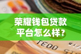 荣耀钱包贷款平台怎么样？正规持牌机构深度解析