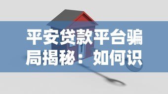 平安贷款平台骗局揭秘:如何识别贷款陷阱并保护财产安全 平安贷款平台骗局揭秘:如何识别贷款陷阱并保护财产安全