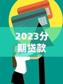 2023分期贷款平台最新评测：如何选择最适合你的借贷方案？