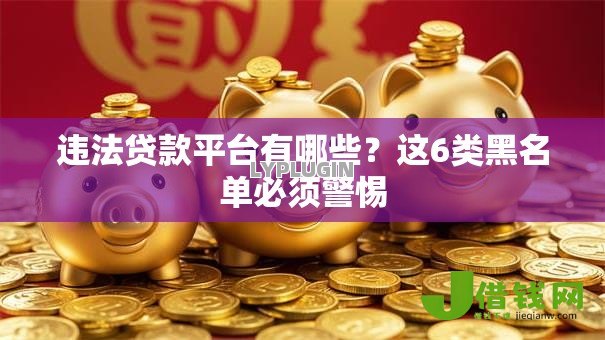 违法贷款平台有哪些?这6类黑名单必须警惕 违法贷款平台有哪些?这6类黑名单必须警惕