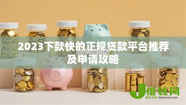 2023下款快的正规贷款平台推荐及申请攻略 2023下款快的正规贷款平台推荐及申请攻略
