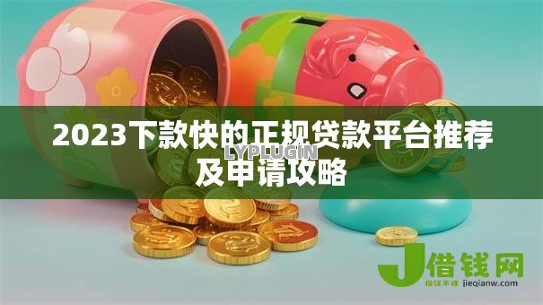 2023下款快的正规贷款平台推荐及申请攻略 2023下款快的正规贷款平台推荐及申请攻略