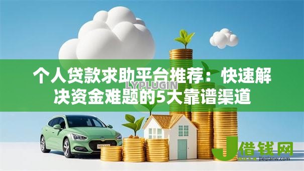 个人贷款求助平台推荐：快速解决资金难题的5大靠谱渠道