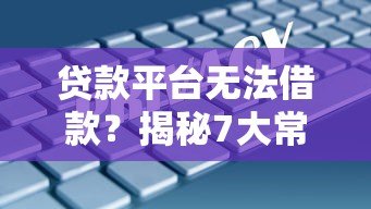 贷款平台无法借款？揭秘7大常见原因及应对策略