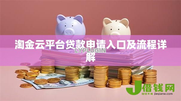淘金云平台贷款申请入口及流程详解 淘金云平台贷款申请入口及流程详解