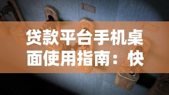 贷款平台手机桌面使用指南:快速申请与安全操作技巧 贷款平台手机桌面使用指南:快速申请与安全操作技巧