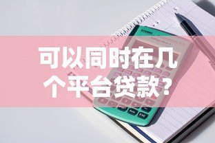 可以同时在几个平台贷款?影响因素及注意事项解析 可以同时在几个平台贷款?影响因素及注意事项解析