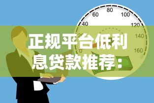 正规平台低利息贷款推荐:如何选择靠谱低息借款渠道? 正规平台低利息贷款推荐:如何选择靠谱低息借款渠道?