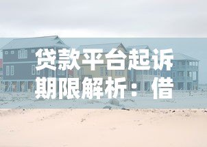 贷款平台起诉期限解析:借款人必知的法律风险与应对 贷款平台起诉期限解析:借款人必知的法律风险与应对