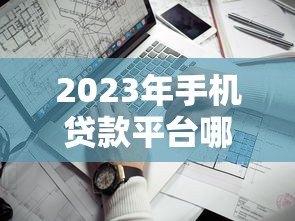 2023年手机贷款平台哪个靠谱?这五个平台值得优先考虑 2023年手机贷款平台哪个靠谱?这五个平台值得优先考虑