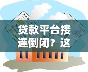 贷款平台接连倒闭?这五大原因揭开行业真相 贷款平台接连倒闭?这五大原因揭开行业真相