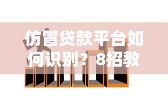 仿冒贷款平台如何识别?8招教你避开借贷诈骗陷阱 仿冒贷款平台如何识别?8招教你避开借贷诈骗陷阱