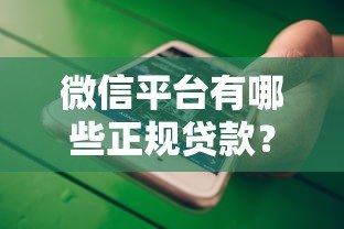 微信平台有哪些正规贷款?5大靠谱渠道推荐及申请攻略 微信平台有哪些正规贷款?5大靠谱渠道推荐及申请攻略