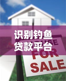 识别钓鱼贷款平台的5大特征与防范技巧 识别钓鱼贷款平台的5大特征与防范技巧