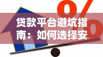 贷款平台避坑指南：如何选择安全可靠的借贷渠道