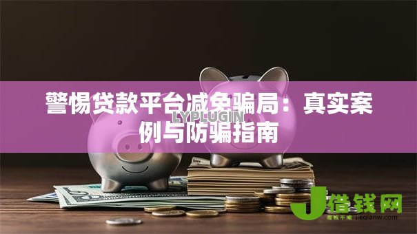 警惕贷款平台减免骗局:真实案例与防骗指南 警惕贷款平台减免骗局:真实案例与防骗指南