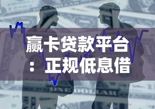 赢卡贷款平台:正规低息借款攻略与用户真实体验 赢卡贷款平台:正规低息借款攻略与用户真实体验