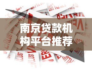 南京贷款机构平台推荐:正规借贷渠道选择指南 南京贷款机构平台推荐:正规借贷渠道选择指南