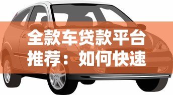 全款车贷款平台推荐：如何快速申请低息车贷？