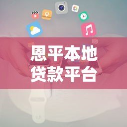 恩平本地贷款平台推荐:正规机构、低利率方案全解析 恩平本地贷款平台推荐:正规机构、低利率方案全解析