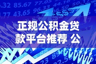 正规公积金贷款平台推荐 公积金用户低利率借款攻略