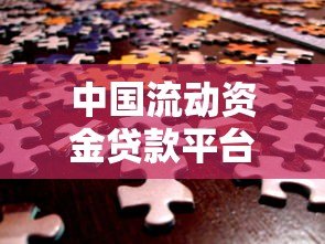 中国流动资金贷款平台解析:选择策略与风险防范指南 中国流动资金贷款平台解析:选择策略与风险防范指南