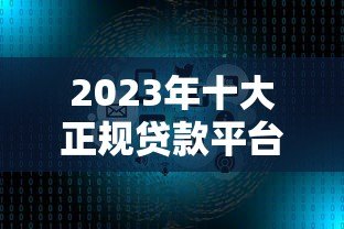 2023年十大正规贷款平台推荐:额度高、利率低、下款快 2023年十大正规贷款平台推荐:额度高、利率低、下款快
