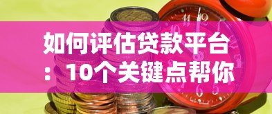 如何评估贷款平台：10个关键点帮你避开风险