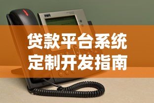 贷款平台系统定制开发指南:核心优势与实施流程 贷款平台系统定制开发指南:核心优势与实施流程