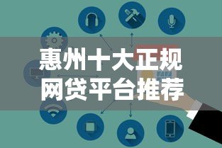 惠州十大正规网贷平台推荐  快速放款、低息安全指南