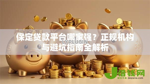 保定贷款平台哪家强？正规机构与避坑指南全解析