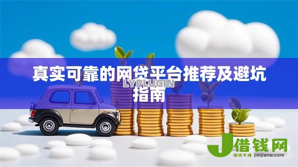 真实可靠的网贷平台推荐及避坑指南 真实可靠的网贷平台推荐及避坑指南