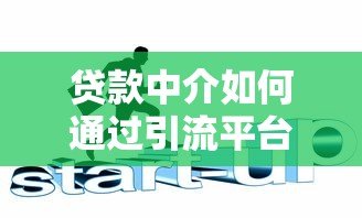 贷款中介如何通过引流平台精准获客?这5个技巧很关键 贷款中介如何通过引流平台精准获客?这5个技巧很关键