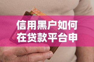 信用黑户如何在贷款平台申请资金？5个关键策略帮你解决难题