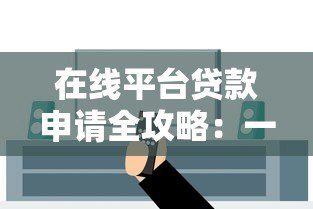 在线平台贷款申请全攻略:一步步教你安全借钱 在线平台贷款申请全攻略:一步步教你安全借钱