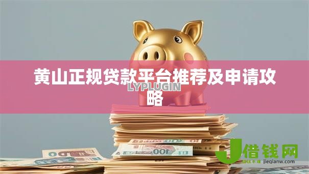 黄山正规贷款平台推荐及申请攻略 黄山正规贷款平台推荐及申请攻略