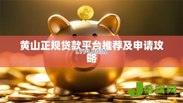 黄山正规贷款平台推荐及申请攻略 黄山正规贷款平台推荐及申请攻略