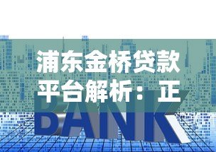 浦东金桥贷款平台解析:正规渠道、利率对比、申请流程全指南 浦东金桥贷款平台解析:正规渠道、利率对比、申请流程全指南