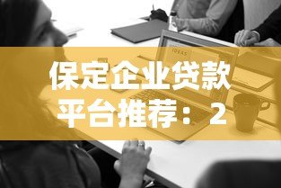 保定企业贷款平台推荐：2023年企业融资必看攻略